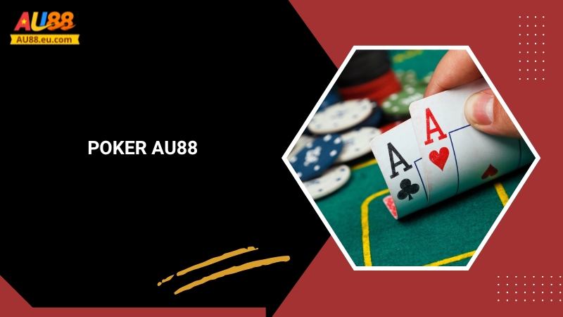 Poker Au88: Nắm Vững Cơ Bản, Chinh Phục Bàn Cược